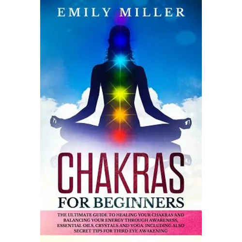 Chakras for Beginners: The ultimate guide to HEALING your CHAKRAS and BALANCING your ENERGY through awareness, essential oils, crystals and y - Paperback