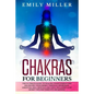 Chakras for Beginners: The ultimate guide to HEALING your CHAKRAS and BALANCING your ENERGY through awareness, essential oils, crystals and y - Paperback