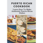 Puerto Rican Cookbook: Learn How To Make Authentic Puerto Rican Dishes: How To Make Authentic Puerto Rican Dishes - Paperback