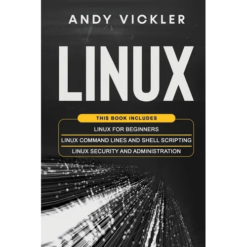 Linux: This book includes: Linux for Beginners + Linux Command Lines and Shell Scripting + Linux Security and Administration - Paperback