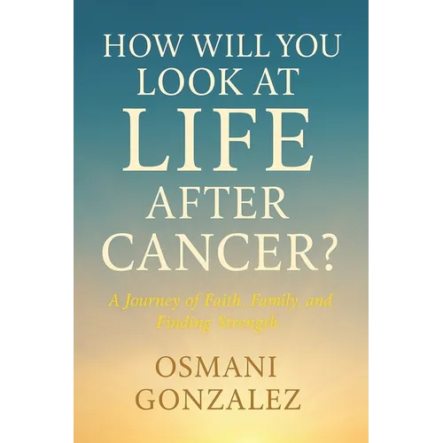 How Will You Look at Life after Cancer?: A Journey of Faith, Family, and Finding Strength - Paperback