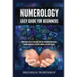 Numerology Easy Guide for Beginners: Discover Who You Are, Learn about Your Life and Uncover Your Destiny through Numerology, Astrology, Numbers and T - Paperback