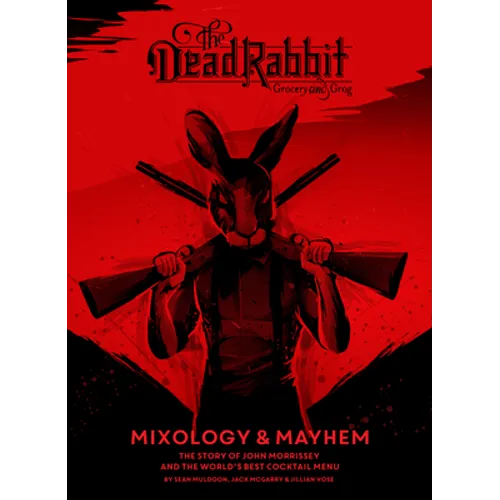 The Dead Rabbit Mixology & Mayhem: The Story of John Morrissey and the World's Best Cocktail Menu - Hardcover