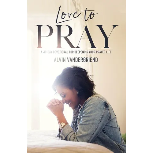 Love to Pray: A 40-Day Devotional for Deepening Your Prayer Life - Paperback