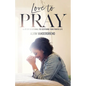 Love to Pray: A 40-Day Devotional for Deepening Your Prayer Life - Paperback