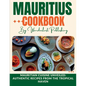Mauritius cookbook: Mauritian Cuisine Unveiled: Authentic Recipes from the Tropical Haven - Paperback