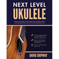 Next Level Ukulele: Easy play-along guide to understanding music, building confidence and learning to jam like a pro, with over 100 audio practice tra - Paperback