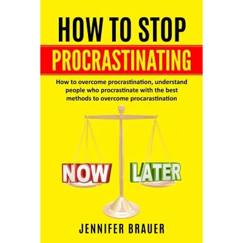 How to Stop Procrastinating: How to overcome procrastination, understand people who procrastinate with the best methods to overcome procarastinatio - Paperback