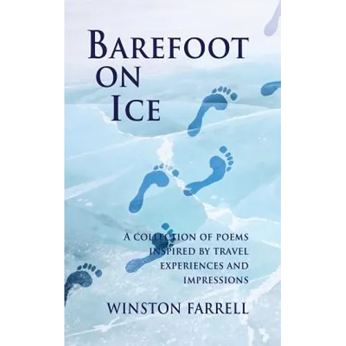 Barefoot On Ice: A Collection of Poems Inspired by Travel Experiences and Impressions - Paperback