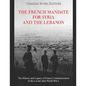 The French Mandate for Syria and the Lebanon: The History and Legacy of France's Administration of the Levant after World War I - Paperback