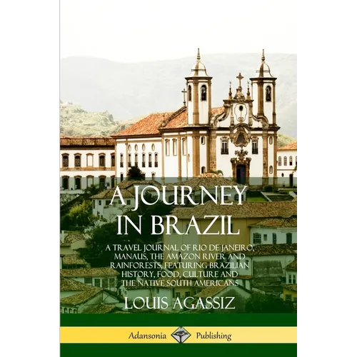 A Journey in Brazil: A Travel Journal of Rio de Janeiro, Manaus, the Amazon River and Rainforests, Featuring Brazilian History, Food, Culture and the - Paperback