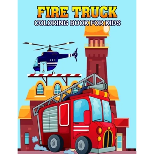 Fire Truck Coloring Book for Kids: Fun and Unique Rescue vehicle, Firefighter Coloring Activity Book for Boys, Girls, Toddler, Preschooler & Kids Ages - Paperback