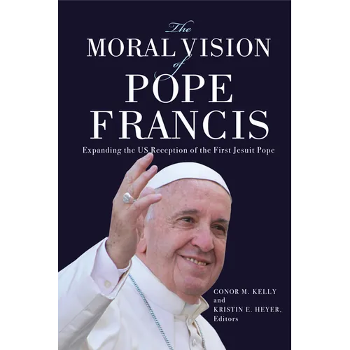 The Moral Vision of Pope Francis: Expanding the US Reception of the First Jesuit Pope - Paperback