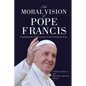 The Moral Vision of Pope Francis: Expanding the US Reception of the First Jesuit Pope - Paperback