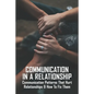 Communication In A Relationship: Communication Patterns That Hurt Relationships & How To Fix Them: Types Of Communication In Relationships - Paperback