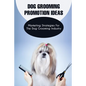 Dog Grooming Promotion Ideas: Marketing Strategies For The Dog Grooming Industry: Dog Grooming Promotion Ideas Book - Paperback