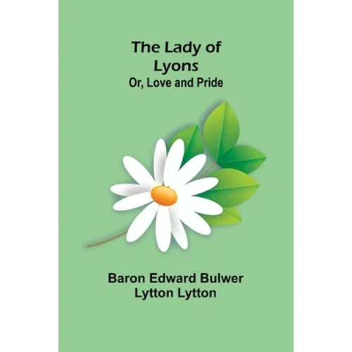 The Lady of Lyons; Or, Love and Pride - Paperback