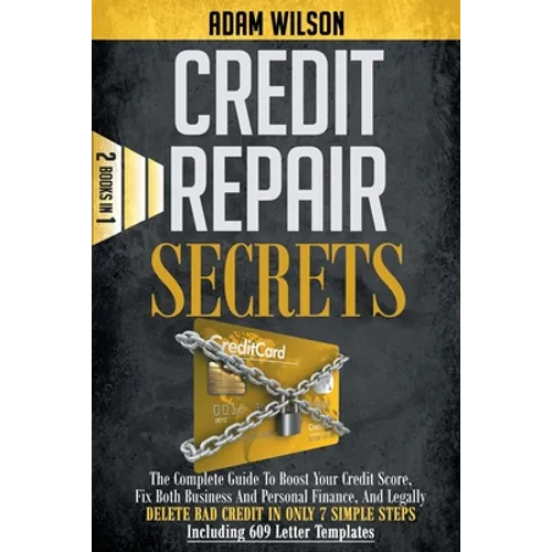 Credits Reapir Secrets: 2 Books in 1: The Complete Guide To Boost Your Credit Score, Fix Both Business And Personal Finance, And Legally Delet - Paperback