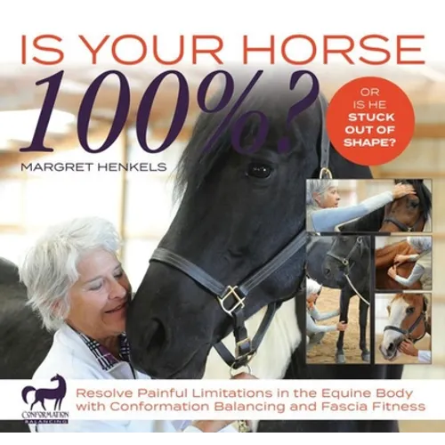 Is Your Horse 100%?: Resolve Painful Limitations in the Equine Body with Conformation Balancing and Fascia Fitness - Spiral