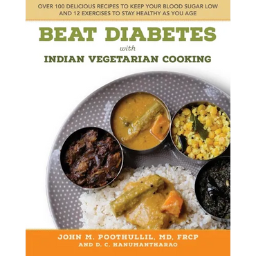 Beat Diabetes with Indian Vegetarian Cooking: Over 100 Delicious Recipes to Keep Your Blood Sugar Low and 12 Exercises to Stay Healthy as You Age - Paperback