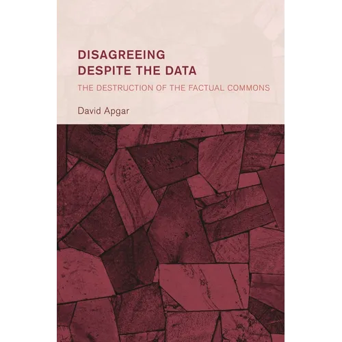 Disagreeing Despite the Data: The Destruction of the Factual Commons - Hardcover