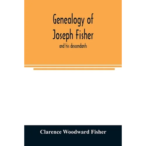 Genealogy of Joseph Fisher, and his descendants, and of the allied families of Farley, Farlee, Fetterman, Pitner, Reeder and Shipman - Paperback