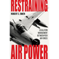 Restraining Air Power: Escalation Management Between Peer Air Forces - Hardcover
