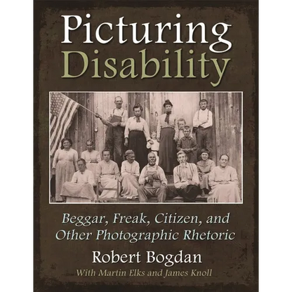 Picturing Disability: Beggar, Freak, Citizen and Other Photographic Rhetoric - Hardcover