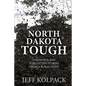 North Dakota Tough: Unknown and Forgotten Stories from a Rural State - Paperback