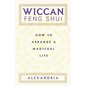 Wiccan Feng Shui: How to Arrange a Magickal Life - Paperback