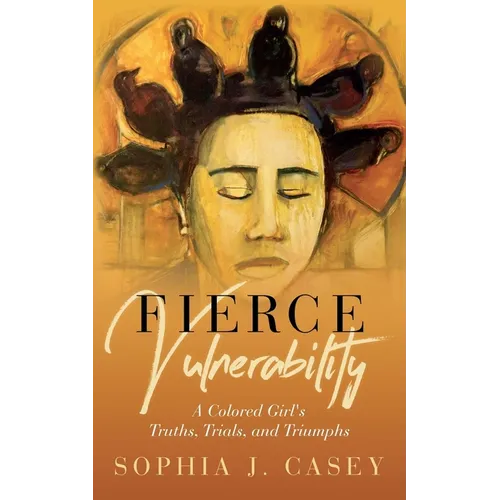 Fierce Vulnerability: A Colored Girl's Truths, Trials and Triumphs - Paperback
