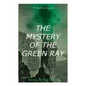 THE MYSTERY OF THE GREEN RAY (British Mystery Classic): A Thrilling Tale of Love, Adventure and Espionage on the Eve of WWI - Paperback