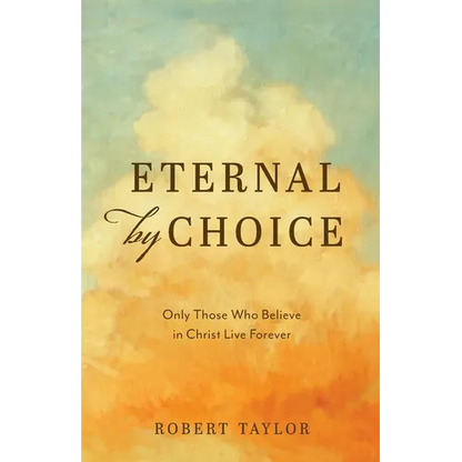 Eternal by Choice: Only Those Who Believe in Christ Live Forever - Paperback