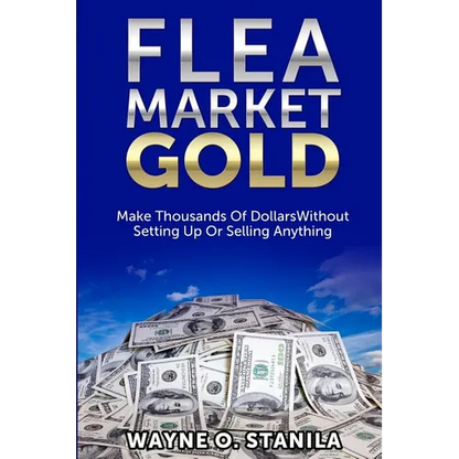 Flea Market Gold: Make Thousands Without Setting Up Or Selling Anything - Paperback