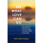 See What Love Can Do: Moving from Pain to Peace through Infinite Generosity - Paperback