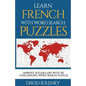 Learn French with Word Search Puzzles: Learn French Language Vocabulary with Challenging Word Find Puzzles for All Ages - Paperback