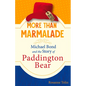 More Than Marmalade: Michael Bond and the Story of Paddington Bear - Hardcover