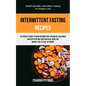 Intermittent Fasting Recipes: The Perfect Guide To Begin Intermittent Fasting In A Balanced And Effective Way And Practical Guide For Weight Loss To L - Paperback