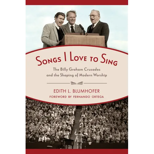 Songs I Love to Sing: The Billy Graham Crusades and the Shaping of Modern Worship - Paperback
