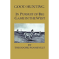 Good Hunting - In Pursuit of the Big Game in the West - Hardcover