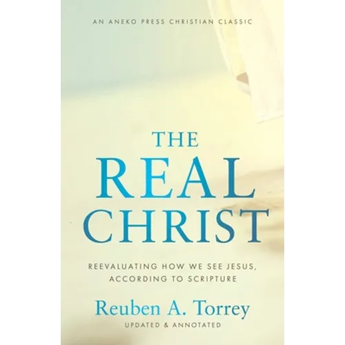 The Real Christ: Reevaluating How We See Jesus, According to Scripture - Paperback