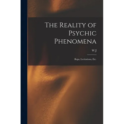 The Reality of Psychic Phenomena: Raps, Levitations, etc. - Paperback