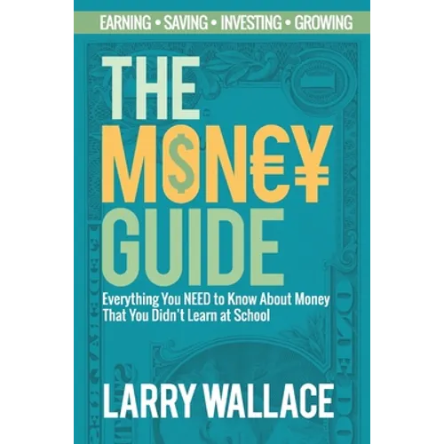 The Money Guide: Everything You NEED to Know About Money That You Didn't Learn at School! - Paperback