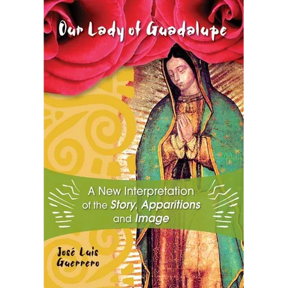 Our Lady of Guadalupe: A New Interpretation of the Story, Apparitions and Image - Paperback