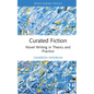Curated Fiction: Novel Writing in Theory and Practice - Hardcover