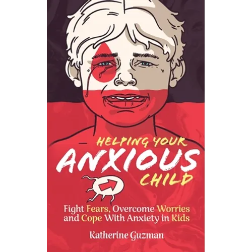 Helping Your Anxious Child: Fight Fears, Overcome Worries, and Cope with Anxiety In Kids - Paperback