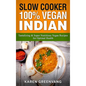 Slow Cooker: 100% Vegan Indian - Tantalizing and Super Nutritious Vegan Recipes for Optimal Health - Hardcover