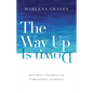 The Way Up Is Down: Becoming Yourself by Forgetting Yourself - Hardcover