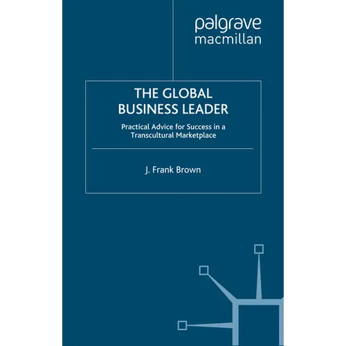 The Global Business Leader: Practical Advice for Success in a Transcultural Marketplace - Paperback