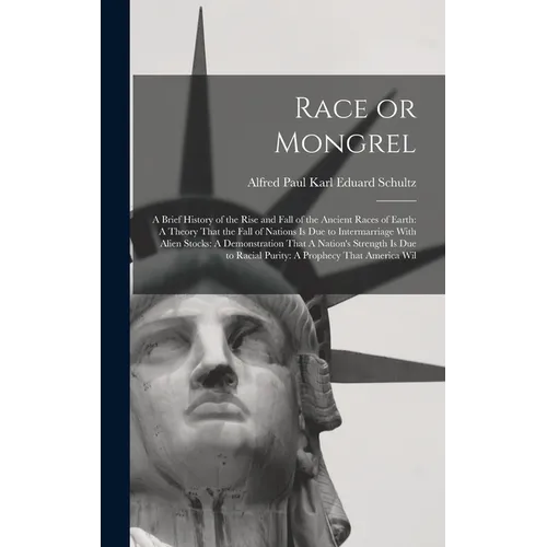 Race or Mongrel: A Brief History of the Rise and Fall of the Ancient Races of Earth: A Theory That the Fall of Nations is due to Interm - Hardcover